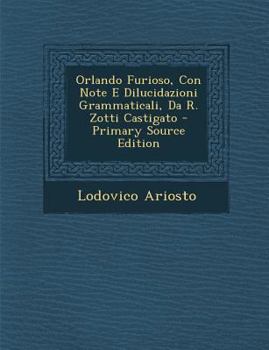 Paperback Orlando Furioso, Con Note E Dilucidazioni Grammaticali, Da R. Zotti Castigato [Italian] Book