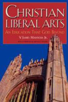 Paperback Christian Liberal Arts: An Education that Goes Beyond Book