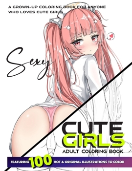 CUTE GIRLS ADULT COLORING BOOK: Coloring Book of Sexy Women and Hot Girls for Men, Beautiful Fun Sexy Female illustration, Cartoons and Relaxing Manga, Princesses and Breathtaking Fantasy Girls