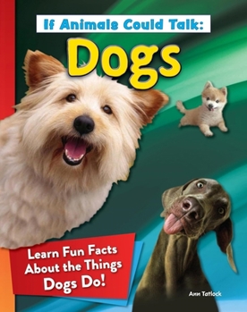 Hardcover If Animals Could Talk: Dogs: Learn Fun Facts about the Things Dogs Do! Book