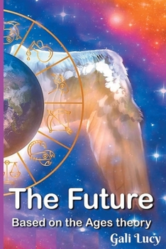 The Future: Based on the Ages theory (Gali Lucy Predictions)