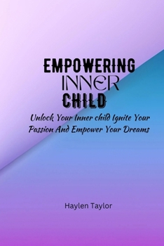 Paperback Empowering Inner Child: Unlock your inner child ignite your passion and empower your dreams Book
