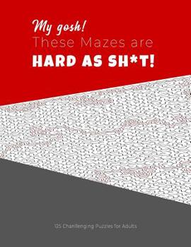 Paperback My gosh! These Mazes are HARD AS SH*T! - 125 Challenging Puzzles for Adults: Perfect activity to relax after a long day at the office. Brain Games For Book