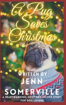 Paperback A Pug Saves Christmas: A Heartwarming, Cozy and Festive Story for Dog Lovers Book