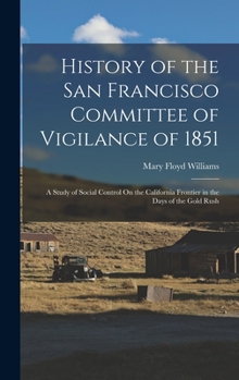 Hardcover History of the San Francisco Committee of Vigilance of 1851: A Study of Social Control On the California Frontier in the Days of the Gold Rush Book