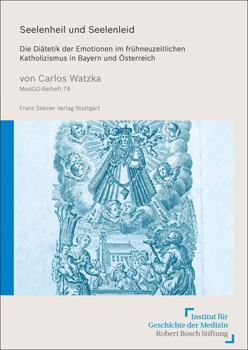 Hardcover Seelenheil Und Seelenleid: Die Diatetik Der Emotionen Im Fruhneuzeitlichen Katholizismus in Bayern Und Osterreich [German] Book