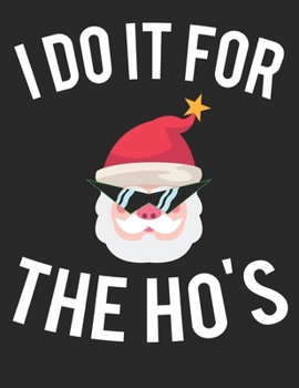 I Do it for The Ho's: Sarcastic Christmas Santa Pun Joke Journal Blank Lined Paper Notebook Gift