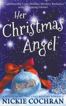 Her Christmas Angel: A Sweet Holiday Mystery Romance - Book #3 of the Spirits in Waiting