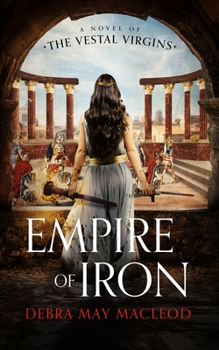 Empire of Iron: A Novel of the Vestal Virgins - Book #3 of the Vesta Shadows Trilogy