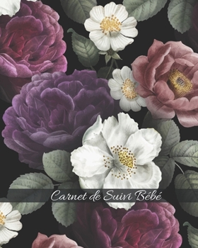 Carnet de Suivi Bébé: Journal de bord pour bébé, suivre l'alimentation, le sommeil, les changements de couches, les activités, l'état de santé, les ... floral Réaliste et Élégant) (French Edition)