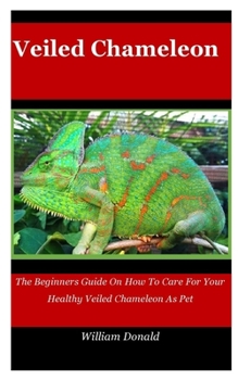 Paperback Veiled Chameleon: The Beginners Guide On How To Care For Your Healthy Veiled Chameleon As Pet Book
