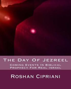 Paperback The Day Of Jezreel: Coming Events In Biblical Prophecy For Real Israel Book