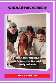 Paperback Wie Man Triumphiert: 8 Rituale eines Mönchs, der seine Reliquien für finanziellen Erfolg verkaufte [German] Book
