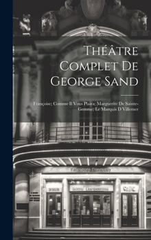 Théâtre Complet De George Sand: Françoise; Comme Il Vous Plaira; Marguerite De Sainte-Gemme; Le Marquis D Villemer