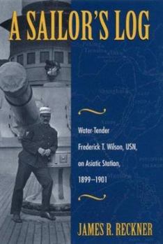 Hardcover A Sailor's Log: Water-Tender Frederick T. Wilson, Usn, on Asiatic Station, 1899-1901 Book