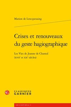 Paperback Crises Et Renouveaux Du Geste Hagiographique: Les Vies de Jeanne de Chantal (Xviie Et Xxe Siecles) [French] Book