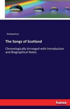 Paperback The Songs of Scotland: Chronologically Arranged with Introduction and Biographical Notes Book