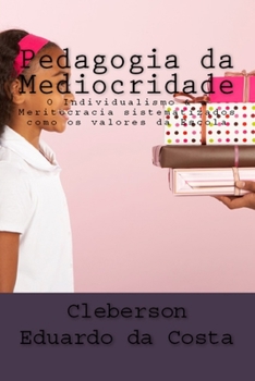 pedagogia da mediocridade: o individualismo e a meritocracia como sendo os valores da escola