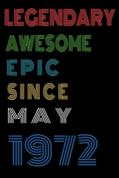Legendary Awesome Epic Since May 1972  Notebook Birthday Gift For Women/Men/Boss/Coworkers/Colleagues/Students/Friends.: Lined Notebook / Journal Gift, 120 Pages, 6x9, Soft Cover, Matte Finish