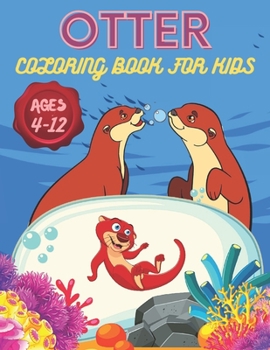 Paperback Otter Coloring Book For Kids Ages 4-12: Funny Gifts for Otter Lover Book