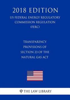 Transparency Provisions of Section 23 of the Natural Gas Act (US Federal Energy Regulatory Commission Regulation) (FERC)