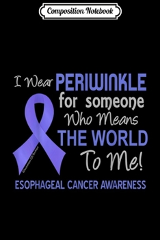 Composition Notebook: Esophageal Cancer For Someone Who Means World To Me Journal/Notebook Blank Lined Ruled 6x9 100 Pages