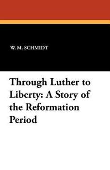 Paperback Through Luther to Liberty: A Story of the Reformation Period Book