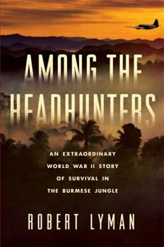 Hardcover Among the Headhunters: An Extraordinary World War II Story of Survival in the Burmese Jungle Book
