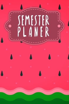 Semesterplaner: Semesterplaner für Studenten und Schüler mit Stundenplan für 4 Semester - Motiv: Wassermelone