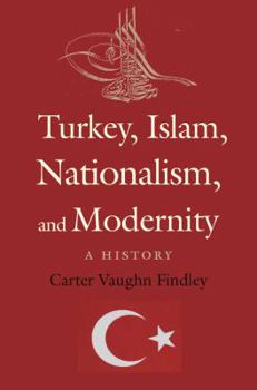 Hardcover Turkey, Islam, Nationalism, and Modernity: A History, 1789-2007 Book