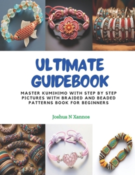 Paperback Ultimate Guidebook: Master KUMIHIMO with Step by Step Pictures with Braided and Beaded Patterns Book for Beginners Book