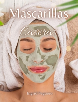 Paperback Mascarillas Caseras: Como hacer Mascarillas para el Rostro de Forma Natural con Ingredientes Sencillos que tienes en Casa [Spanish] Book