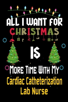 All I want for Christmas is more time with my Cardiac Catheterization  Lab Nurse: Christmas Gift for Cardiac Catheterization  Lab Nurse Lovers, ... / Diary / Thanksgiving & Christmas Gift