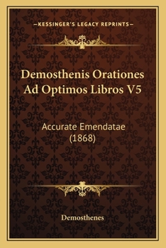 Demosthenis Orationes Ad Optimos Libros V5: Accurate Emendatae (1868)