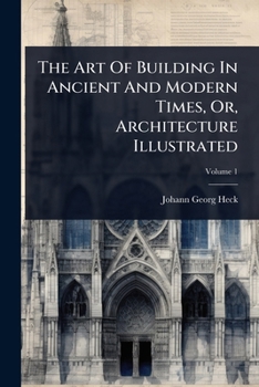 Paperback The Art Of Building In Ancient And Modern Times, Or, Architecture Illustrated Book