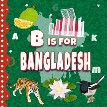 B is For Bangladesh: An ABC Picture Book For Kids | Learn Alphabet & Discover the Country (Alphabet Adventures: Discovering Countries A to Z)