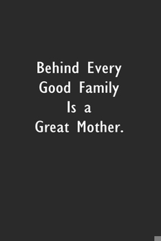 Paperback Behind Every Good Family is a Great Mother.: Lined Notebook (110 Pages 6" x 9" ) Book