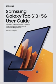 Paperback Samsung Galaxy Tab S10+5g User Guide: Unlock the Full Potential with Expert Tips, Advanced Features, and Troubleshooting Solutions Book