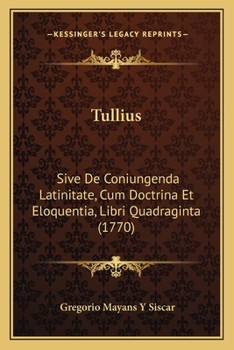 Paperback Tullius: Sive De Coniungenda Latinitate, Cum Doctrina Et Eloquentia, Libri Quadraginta (1770) [Latin] Book