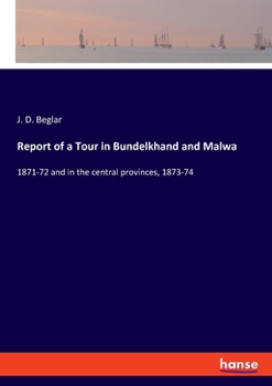 Paperback Report of a Tour in Bundelkhand and Malwa: 1871-72 and in the central provinces, 1873-74 Book