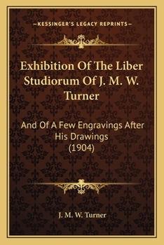 Paperback Exhibition Of The Liber Studiorum Of J. M. W. Turner: And Of A Few Engravings After His Drawings (1904) Book