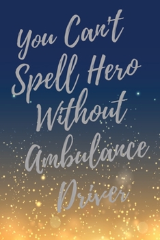 Paperback You Can't Spell Hero Without Ambulance Driver: Super Ambulance Driver Inspirational Quotes Journal & Notebook (Ambulance Driver Appreciation Gifts) Book