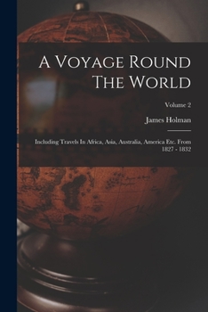 Paperback A Voyage Round The World: Including Travels In Africa, Asia, Australia, America Etc. From 1827 - 1832; Volume 2 Book