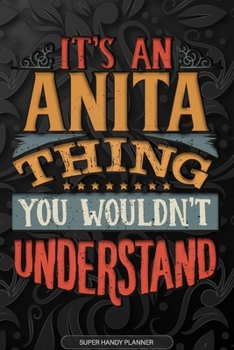 Paperback Anita: It's An Anita Thing You Wouldn't Understand - Anita Name Planner With Notebook Journal Calendar Personel Goals Passwor Book
