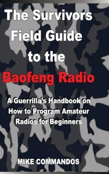 Hardcover The Survivors Field Guide to the Baofeng Radio: A Guerrilla's Handbook on How to Program Amateur Radios for Beginners Book