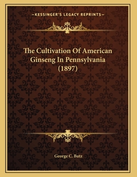 Paperback The Cultivation Of American Ginseng In Pennsylvania (1897) Book