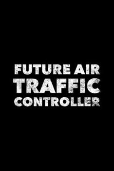 Paperback Future Air Traffic Controller: Air Traffic Controller Gifts, Paperback Journal 6x9 inches, 120 Lined Pages, Gifts For Future Air Traffic Controllers Book