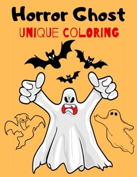 Horror Ghost UNIQUE COLORING: Spooky Books Designs Patterns For Relaxation Ghost, funny Ghost,funny Zombies, Skull, Ghost Doll, Mummy And More (Adult and kids Coloring Books)