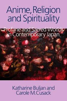 Anime, Religion and Spirituality: Profane and Sacred Worlds in Contemporary Japan