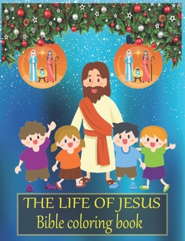 The life of JESUS Bible coloring book: A Christian Coloring Book. A Fun, Original Christian Coloring Book with Joyful Designs and Inspirational ... Soul. Inspirational Book For Kids or Toddlers
